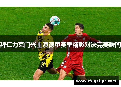 拜仁力克门兴上演德甲赛季精彩对决完美瞬间