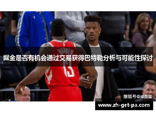 掘金是否有机会通过交易获得巴特勒分析与可能性探讨