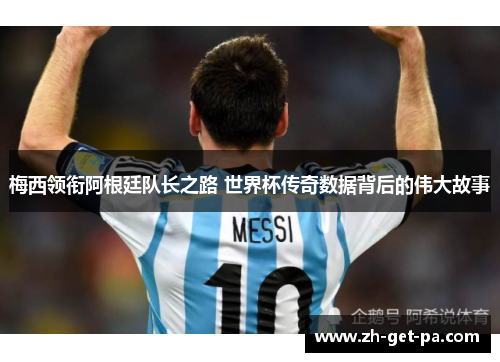 梅西领衔阿根廷队长之路 世界杯传奇数据背后的伟大故事