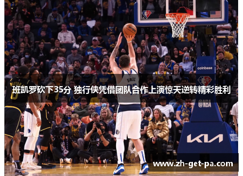 班凯罗砍下35分 独行侠凭借团队合作上演惊天逆转精彩胜利