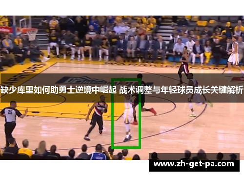缺少库里如何助勇士逆境中崛起 战术调整与年轻球员成长关键解析