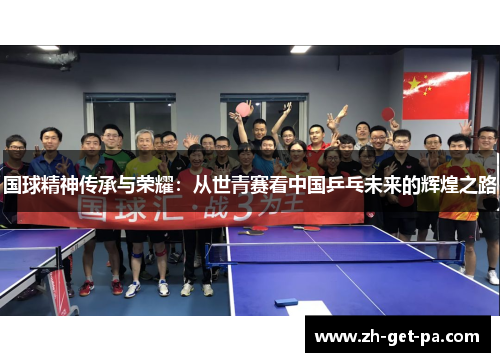 国球精神传承与荣耀：从世青赛看中国乒乓未来的辉煌之路