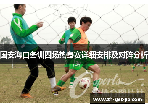 国安海口冬训四场热身赛详细安排及对阵分析