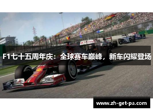 F1七十五周年庆：全球赛车巅峰，新车闪耀登场