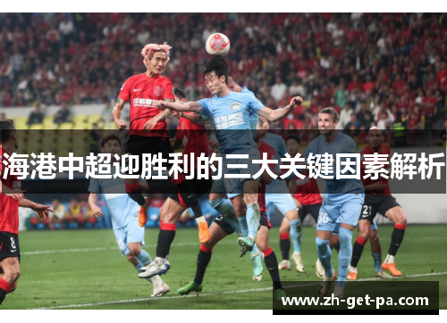 海港中超迎胜利的三大关键因素解析