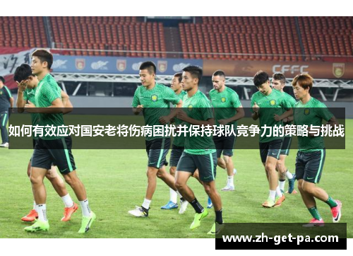如何有效应对国安老将伤病困扰并保持球队竞争力的策略与挑战