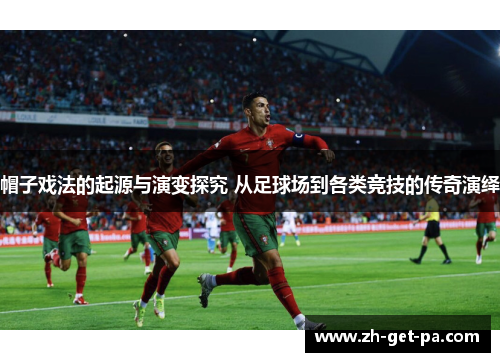 帽子戏法的起源与演变探究 从足球场到各类竞技的传奇演绎