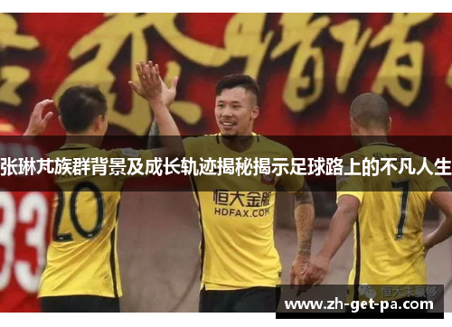 张琳芃族群背景及成长轨迹揭秘揭示足球路上的不凡人生