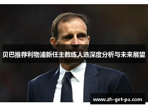 贝巴推荐利物浦新任主教练人选深度分析与未来展望
