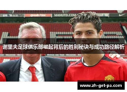 谢里夫足球俱乐部崛起背后的胜利秘诀与成功路径解析