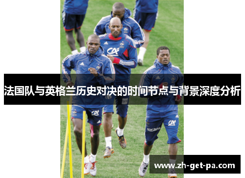 法国队与英格兰历史对决的时间节点与背景深度分析