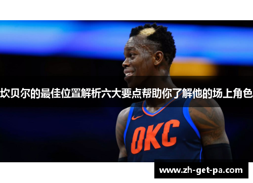 坎贝尔的最佳位置解析六大要点帮助你了解他的场上角色