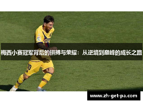 梅西小赛冠军背后的拼搏与荣耀：从逆境到巅峰的成长之路