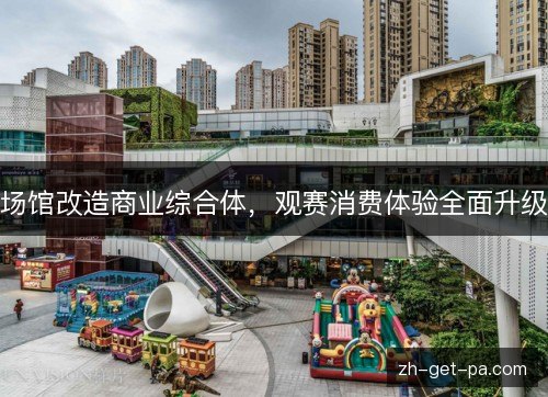 场馆改造商业综合体，观赛消费体验全面升级